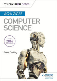 Title: AQA GCSE Computer Science My Revision Notes 2e, Author: Steve Cushing