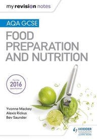 Title: My Revision Notes: Aqa GCSE Food Preparation and Nutrition, Author: Yvonne Mackey