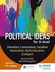 Title: Political ideas for A Level: Liberalism, Conservatism, Socialism, Nationalism, Multiculturalism, Ecologism, Author: Richard Kelly