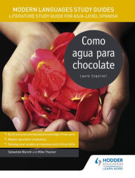 Title: Modern Languages Study Guides: Como agua para chocolate: Literature Study Guide for AS/A-level Spanish, Author: Sebastian Bianchi