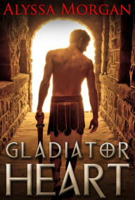 Title: Gladiator Heart, Author: Alyssa Morgan