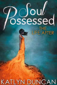 Title: Soul Possessed (The Life After Trilogy, Book 2), Author: Katlyn Duncan