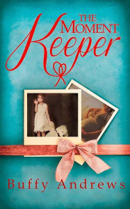 Title: The Moment Keeper, Author: Buffy Andrews