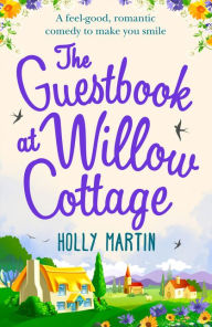 Title: The Guestbook at Willow Cottage: A feel-good, romantic comedy to make you smile, Author: Holly Martin