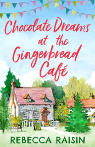 Title: Chocolate Dreams At The Gingerbread Cafe (The Gingerbread Café, Book 2), Author: Rebecca Raisin