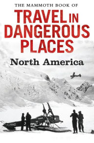 Title: The Mammoth Book of Travel in Dangerous Places: North America, Author: John Keay