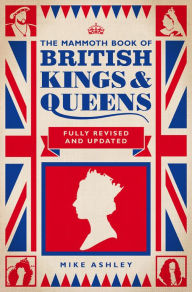 Title: The Mammoth Book of British Kings and Queens, Author: Mike Ashley