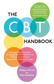 Title: The CBT Handbook: A comprehensive guide to using Cognitive Behavioural Therapy to overcome depression, anxiety and anger, Author: Pamela Myles-Hooton
