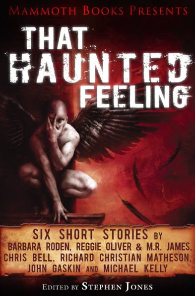 Mammoth Books presents That Haunted Feeling: Six short stories by Barbara Roden, Reggie Oliver & M.R. James, Chris Bell, Richard Christian Matheson, John Gaskin and Michael Kelly