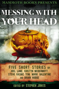 Title: Mammoth Books presents Messing With Your Head: Five Stories by Joel Lane, Kirstyn McDermott, Steve Rasnic Tem, Mark Valentine, Brian Hodge, Author: Brian Hodge