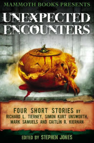 Title: Mammoth Books presents Unexpected Encounters: Four Stories by Richard L. Tierney, Simon Kurt Unsworth, Mark Samuels and Caitlín R. Kiernan, Author: Caitlín R. Kiernan