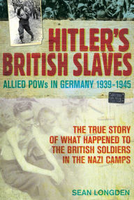 Title: Hitler's British Slaves: Allied POWs in Germany 1939-1945, Author: Sean Longden