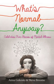 Title: What's Normal Anyway? Celebrities' Own Stories of Mental Illness, Author: Anna Gekoski