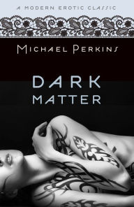 Title: Dark Matter (Modern Erotic Classics), Author: Michael Perkins
