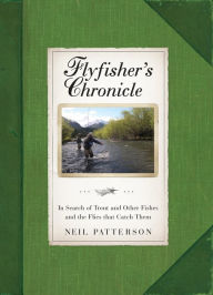 Title: Flyfisher's Chronicle: In Search of Trout and Other Fishes and the Flies that Catch Them, Author: Neil Patterson