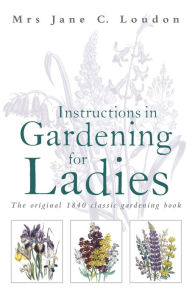 Title: Instructions in Gardening for Ladies, Author: Jane C Loudon