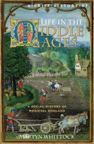 Title: A Brief History of Life in the Middle Ages, Author: Martyn Whittock