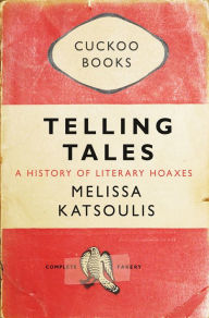 Title: Telling Tales: A History of Literary Hoaxes, Author: Melissa Katsoulis