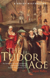 Title: A Brief History of the Tudor Age, Author: Jasper Ridley