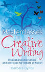 Masterclasses in Creative Writing: Inspirational instruction and exercises for writers of fiction