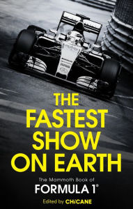 Title: The Fastest Show on Earth: The Mammoth Book of Formula 1, Author: Chicane