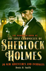 Title: The Mammoth Book of The Lost Chronicles of Sherlock Holmes, Author: Denis Smith