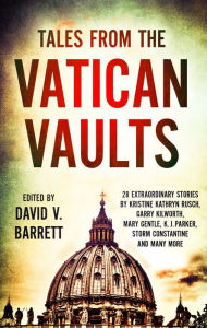 Title: Tales from the Vatican Vaults: 28 extraordinary stories by Kristine Kathryn Rusch, Garry Kilworth, Mary Gentle, KJ Parker, Storm Constantine and many more, Author: David V. Barrett