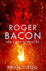 Title: Roger Bacon: The First Scientist, Author: Brian Clegg
