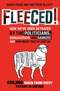 Title: Fleeced!: How we've been betrayed by the politicians, bureaucrats and bankers - and how much they've cost us, Author: David Craig