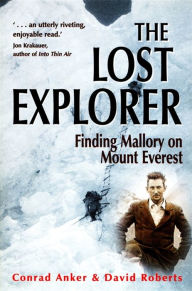 Title: The Lost Explorer: Finding Mallory on Mount Everest, Author: Conrad Anker