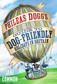 Title: Phileas Dogg's Guide to Dog Friendly Holidays in Britain, Author: Jane Common