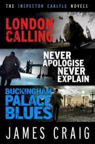Title: The Inspector Carlyle Omnibus (Books 1-3): London Calling; Never Apologise, Never Explain; Buckingham Palace Blues, Author: James Craig
