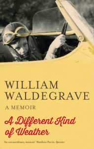 Title: A Different Kind Of Weather: A Memoir, Author: William Waldegrave