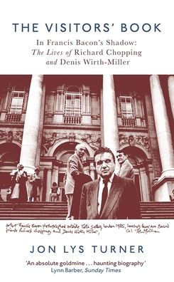 The Visitors' Book: In Francis Bacon's Shadow: The Lives of Richard Chopping and Denis Wirth-Miller