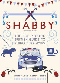 Title: Shabby: The Jolly Good British Guide to Stress-free Living, Author: Emlyn Rees