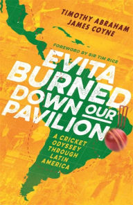 Title: Evita Burned Down Our Pavilion: A Cricket Odyssey through Latin America, Author: Timothy Abraham