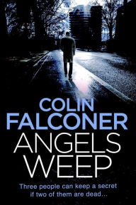 Title: Angels Weep: A twisted and gripping authentic London crime thriller from the bestselling author, Author: Colin Falconer