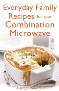 Title: Everyday Family Recipes For Your Combination Microwave, Author: Carolyn Humphries