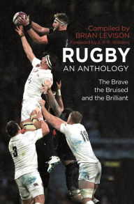Title: Rugby: An Anthology: The Brave, the Bruised and the Brilliant, Author: Brian Levison