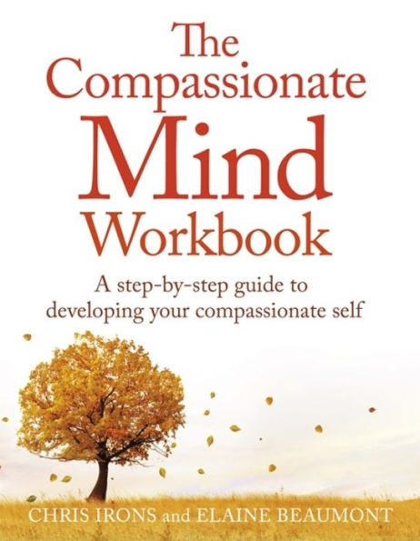 The compassionate Mind Workbook: A step-by-step guide to developing your self