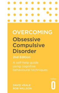 Title: Overcoming Obsessive Compulsive Disorder, 2nd Edition: A self-help guide using cognitive behavioural techniques, Author: David Veale