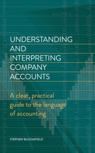 Title: Understanding and Interpreting Company Accounts: A practical guide to published accounts for non-specialists, Author: Stephen Bloomfield