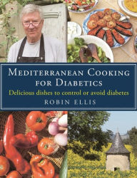 Title: Mediterranean Cooking for Diabetics: Delicious Dishes to Control or Avoid Diabetes, Author: Robin Ellis