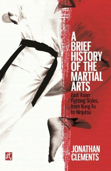 A Brief History of the Martial Arts: East Asian Fighting Styles, from Kung Fu to Ninjutsu