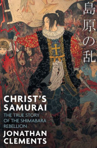 Title: Christ's Samurai: The True Story of the Shimabara Rebellion, Author: Jonathan Clements