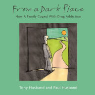 Title: From A Dark Place: How A Family Coped With Drug Addiction, Author: Tony Husband