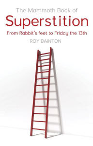 Title: The Mammoth Book of Superstition: From Rabbits' Feet to Friday the 13th, Author: Roy Bainton