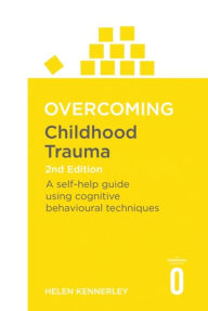 Free ebooks for kindle fire download Overcoming Childhood Trauma: A Self-Help Guide Using Cognitive Behavioral Techniques by Helen Kennerley (English literature)