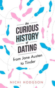 Title: The Curious History of Dating: From Jane Austen to Tinder, Author: Nichi Hodgson