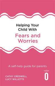 Books Box: Helping Your Child with Fears and Worries 2nd Edition: A self-help guide for parents by Cathy Creswell, Lucy Willetts 9781472138613